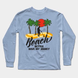 Beach Better Have My Money Long Sleeve T-Shirt